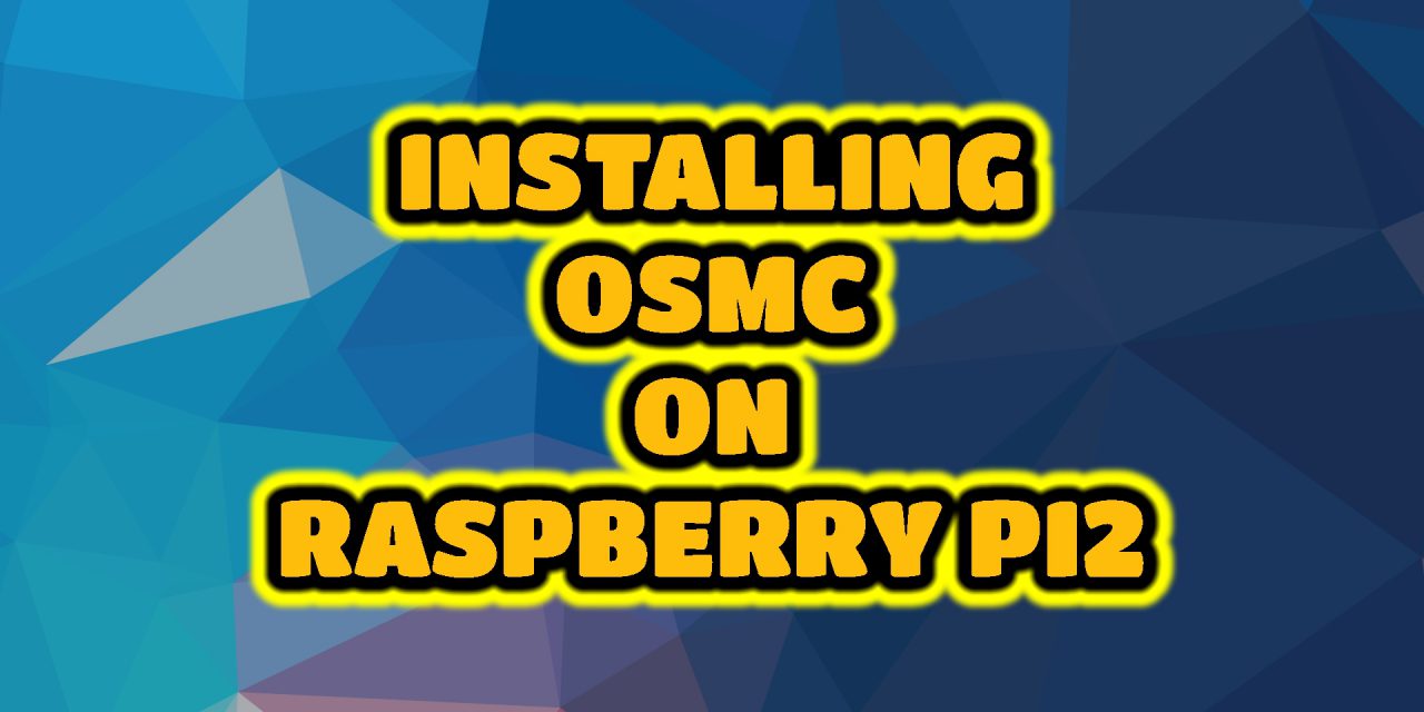 INSTALLING OSMC ON RASPBERRY PI2