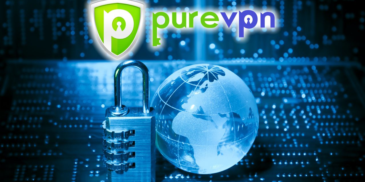 PUREVPN – YES YOU DO NEED A VPN !